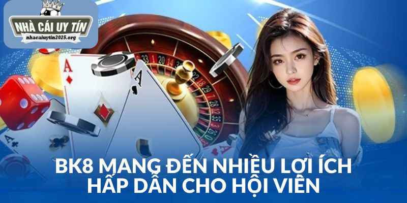 Lợi ích tuyệt vời mà nền tảng BK8 mang đến.